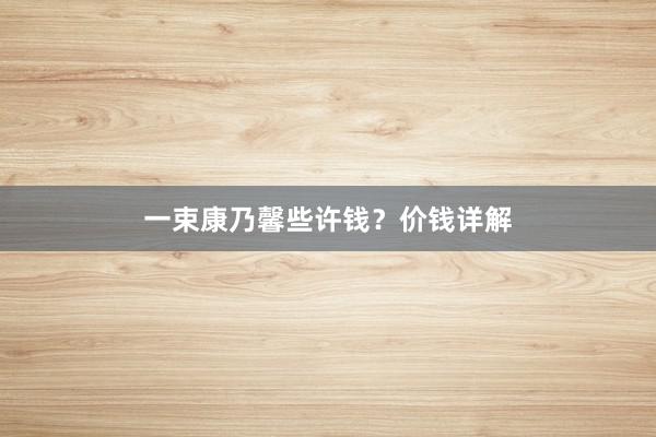 一束康乃馨些许钱？价钱详解